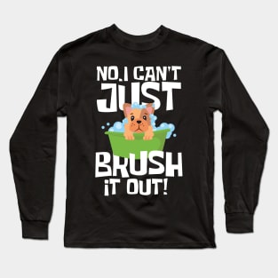 No I Can t Just Brush it Out Long Sleeve T-Shirt